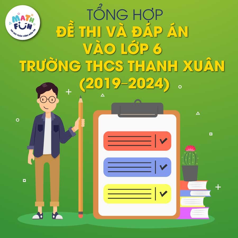 [Tổng Hợp] Đề Thi Và Đáp Án Vào Lớp 6 Trường THCS Thanh Xuân (2019–2024)