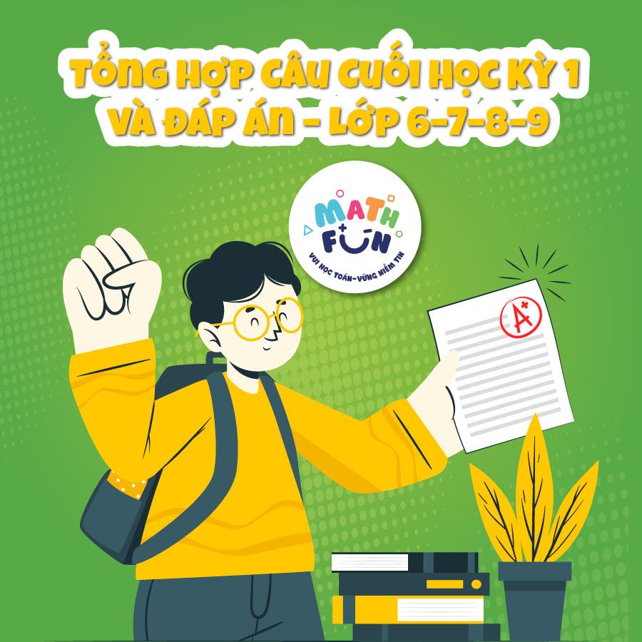 Tổng hợp Câu Cuối Học Kỳ 1 và Đáp Án – Lớp 6–7–8–9